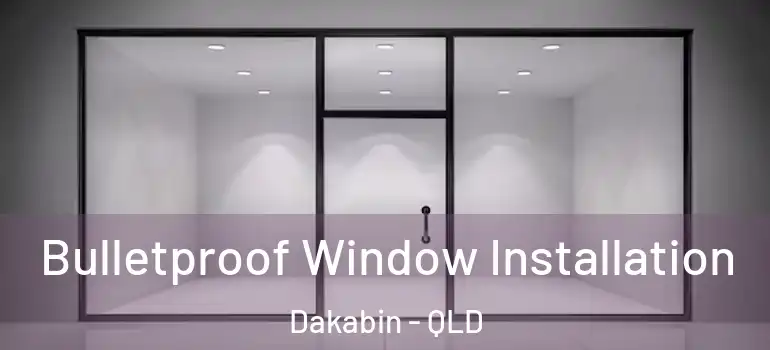 Bulletproof Window Installation Dakabin - QLD