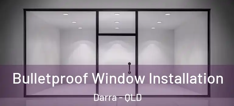 Bulletproof Window Installation Darra - QLD