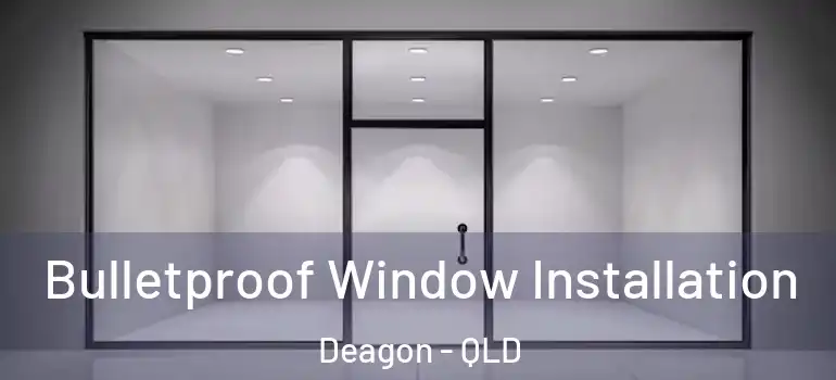Bulletproof Window Installation Deagon - QLD