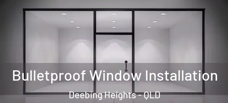 Bulletproof Window Installation Deebing Heights - QLD