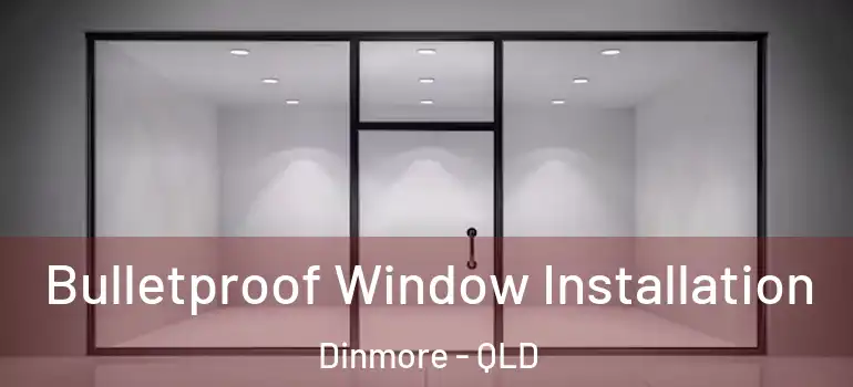 Bulletproof Window Installation Dinmore - QLD