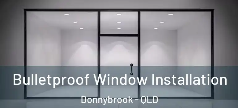 Bulletproof Window Installation Donnybrook - QLD