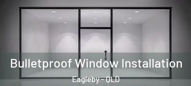 Bulletproof Window Installation Eagleby - QLD
