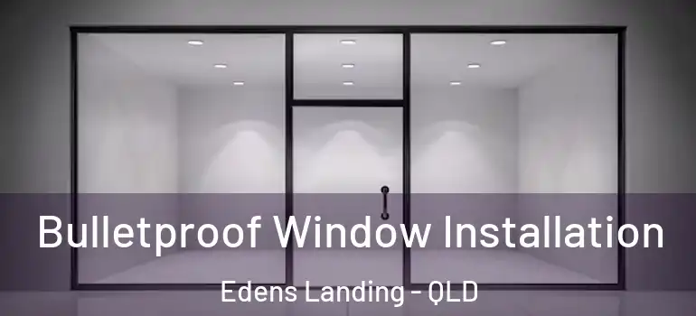 Bulletproof Window Installation Edens Landing - QLD