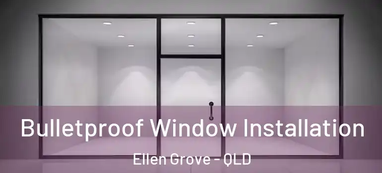 Bulletproof Window Installation Ellen Grove - QLD