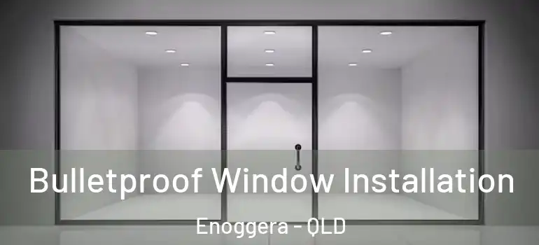 Bulletproof Window Installation Enoggera - QLD