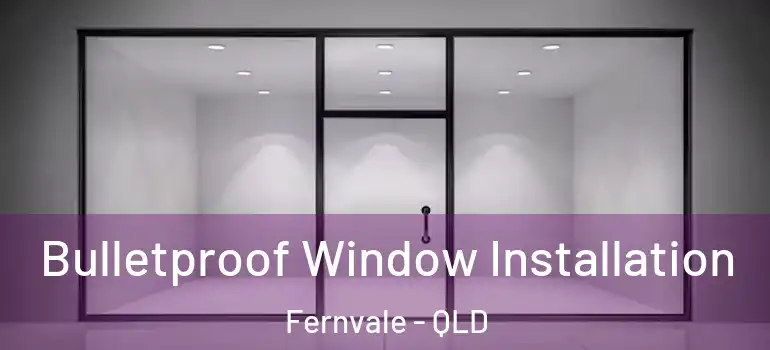 Bulletproof Window Installation Fernvale - QLD