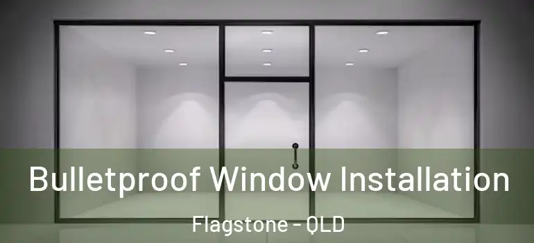 Bulletproof Window Installation Flagstone - QLD