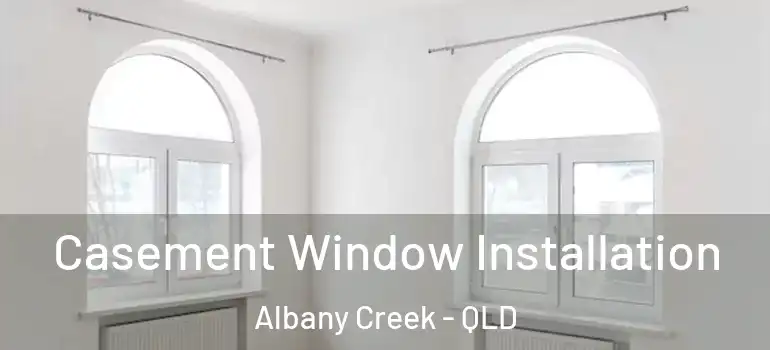 Casement Window Installation Albany Creek - QLD