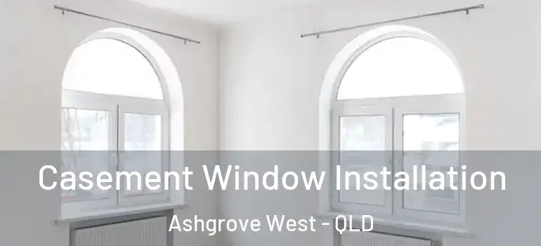 Casement Window Installation Ashgrove West - QLD