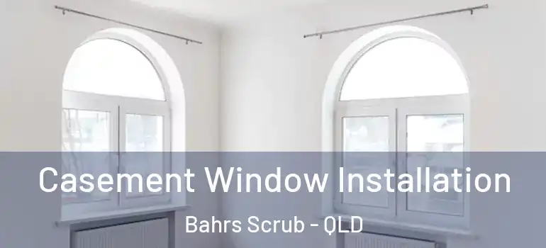 Casement Window Installation Bahrs Scrub - QLD