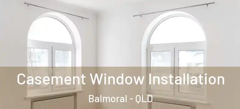 Casement Window Installation Balmoral - QLD