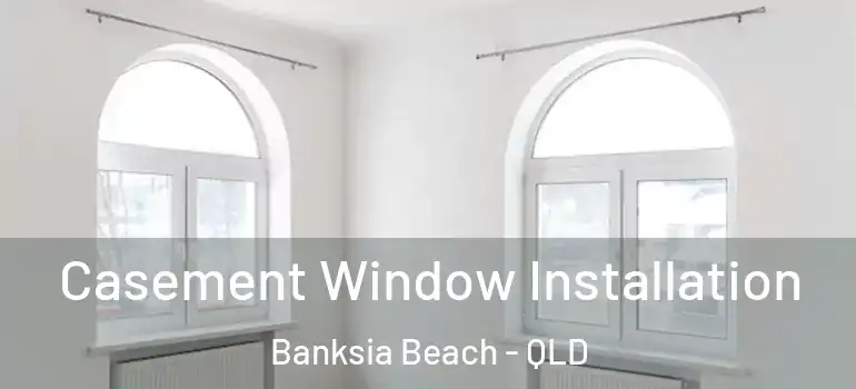 Casement Window Installation Banksia Beach - QLD