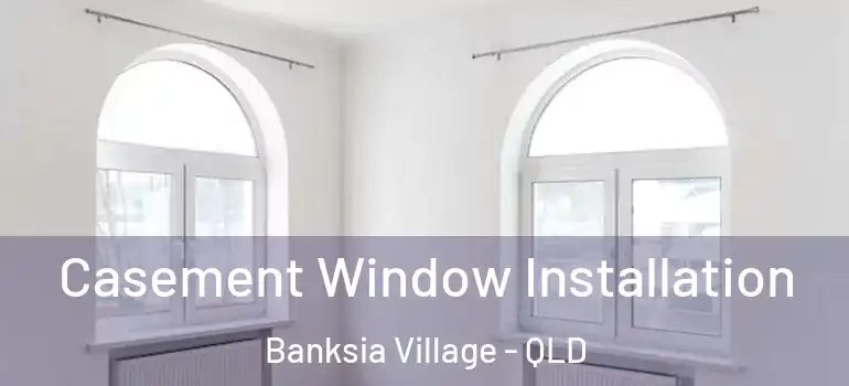 Casement Window Installation Banksia Village - QLD