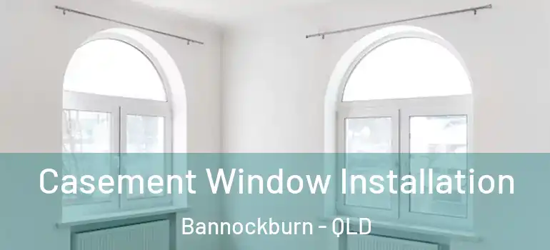 Casement Window Installation Bannockburn - QLD
