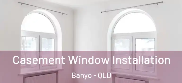 Casement Window Installation Banyo - QLD