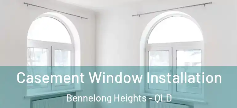 Casement Window Installation Bennelong Heights - QLD