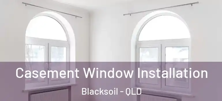 Casement Window Installation Blacksoil - QLD