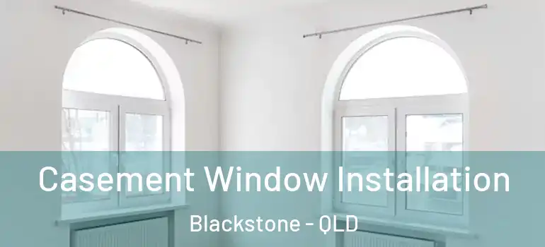 Casement Window Installation Blackstone - QLD