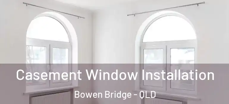 Casement Window Installation Bowen Bridge - QLD