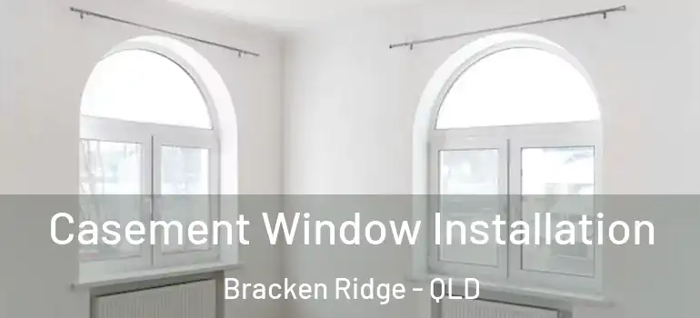 Casement Window Installation Bracken Ridge - QLD