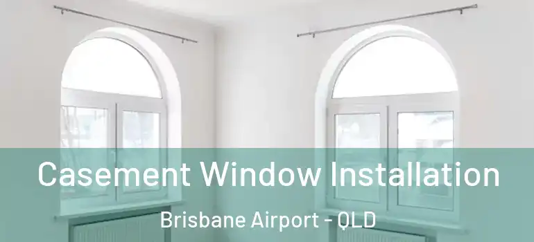 Casement Window Installation Brisbane Airport - QLD