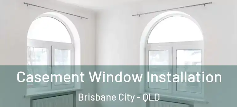 Casement Window Installation Brisbane City - QLD