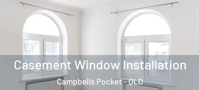 Casement Window Installation Campbells Pocket - QLD