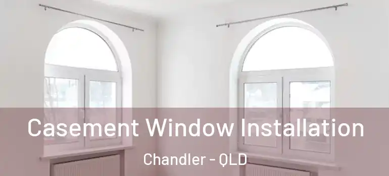 Casement Window Installation Chandler - QLD