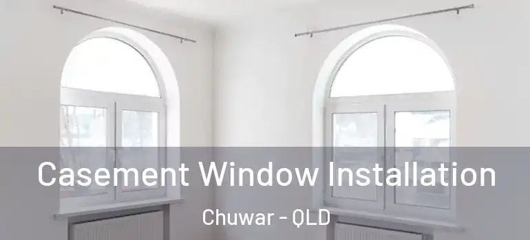 Casement Window Installation Chuwar - QLD