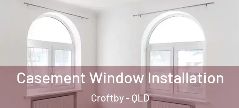  Casement Window Installation Croftby - QLD