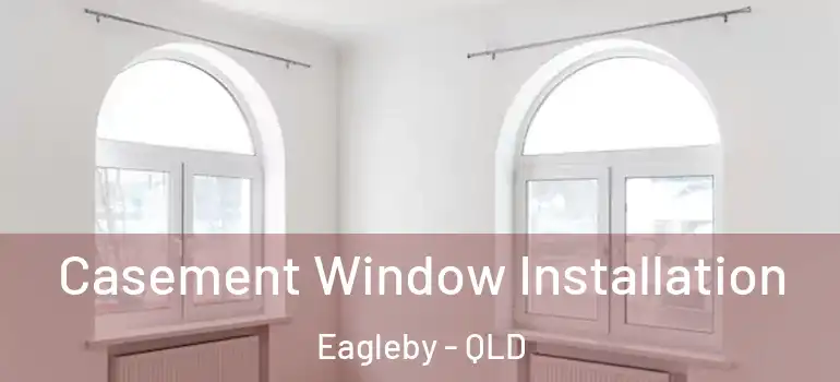 Casement Window Installation Eagleby - QLD
