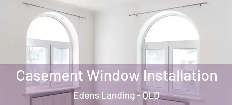 Casement Window Installation Edens Landing - QLD