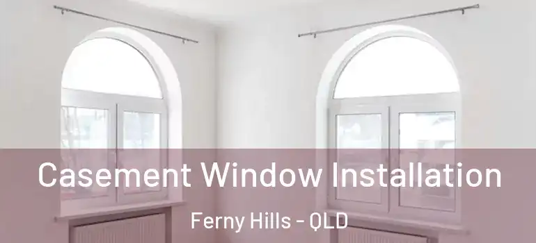  Casement Window Installation Ferny Hills - QLD