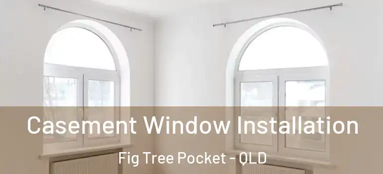 Casement Window Installation Fig Tree Pocket - QLD