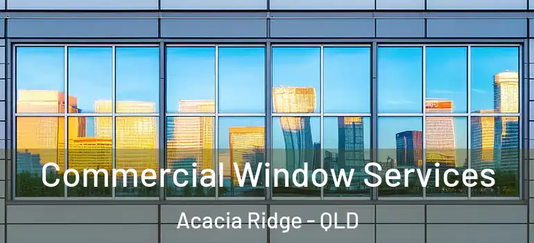 Commercial Window Services Acacia Ridge - QLD