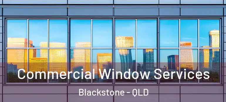 Commercial Window Services Blackstone - QLD