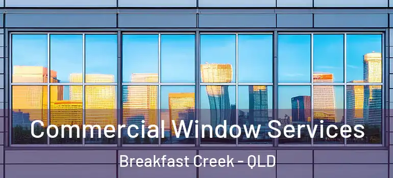 Commercial Window Services Breakfast Creek - QLD
