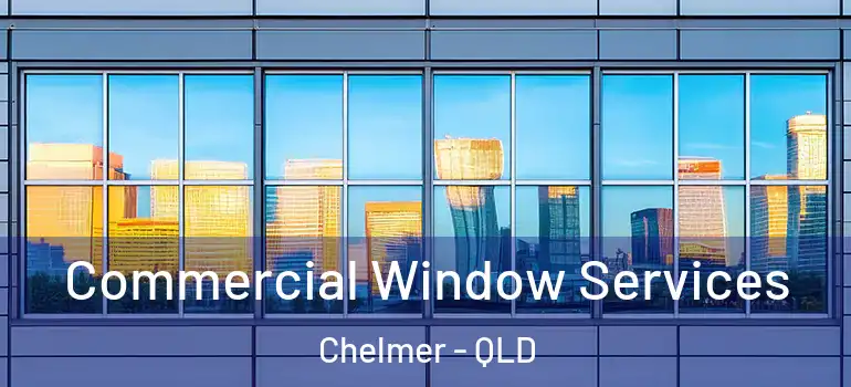 Commercial Window Services Chelmer - QLD