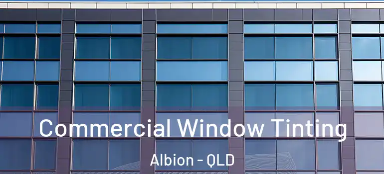 Commercial Window Tinting Albion - QLD