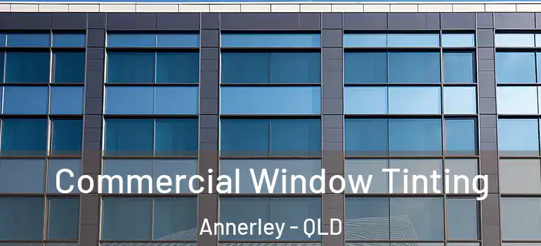 Commercial Window Tinting Annerley - QLD
