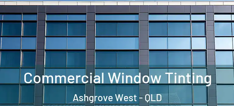 Commercial Window Tinting Ashgrove West - QLD