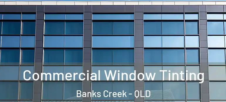  Commercial Window Tinting Banks Creek - QLD