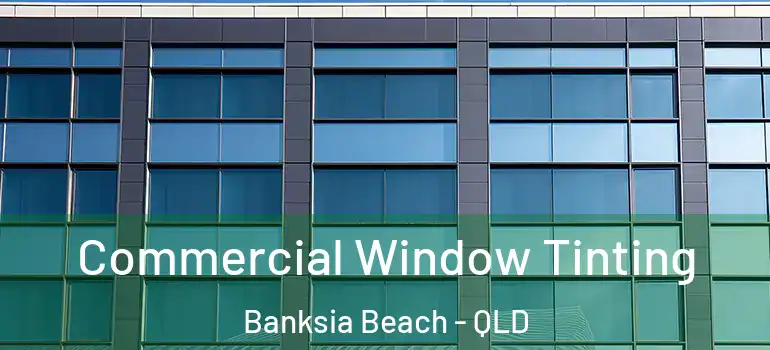  Commercial Window Tinting Banksia Beach - QLD