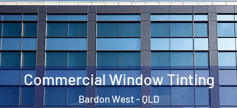 Commercial Window Tinting Bardon West - QLD