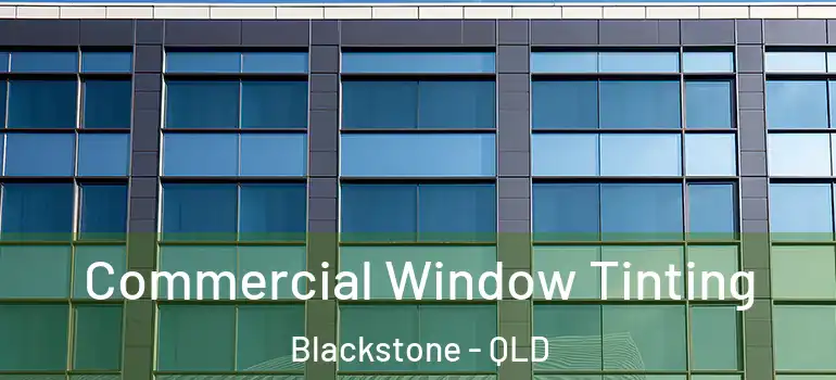  Commercial Window Tinting Blackstone - QLD