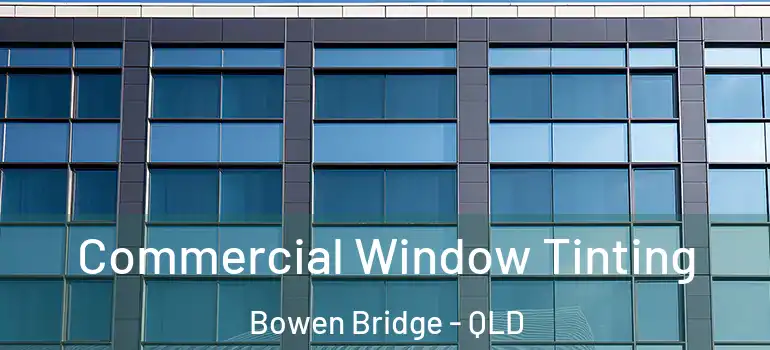 Commercial Window Tinting Bowen Bridge - QLD