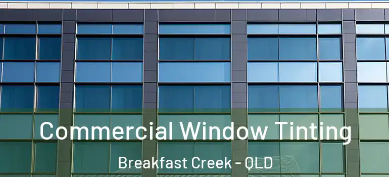 Commercial Window Tinting Breakfast Creek - QLD