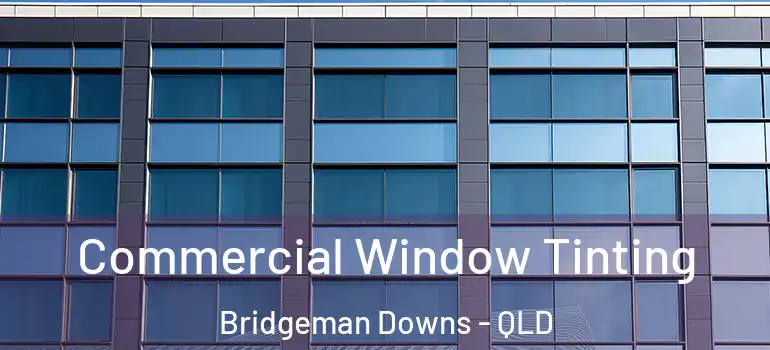Commercial Window Tinting Bridgeman Downs - QLD
