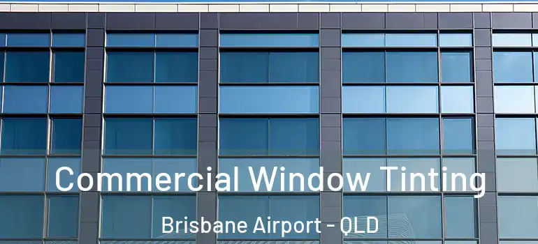  Commercial Window Tinting Brisbane Airport - QLD